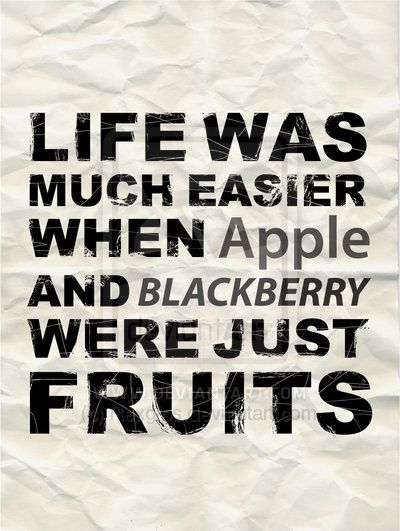 LIFE WAS MUCH EASIER WHEN APPLE AND BLACKBERRY WERE JUST FRUITS